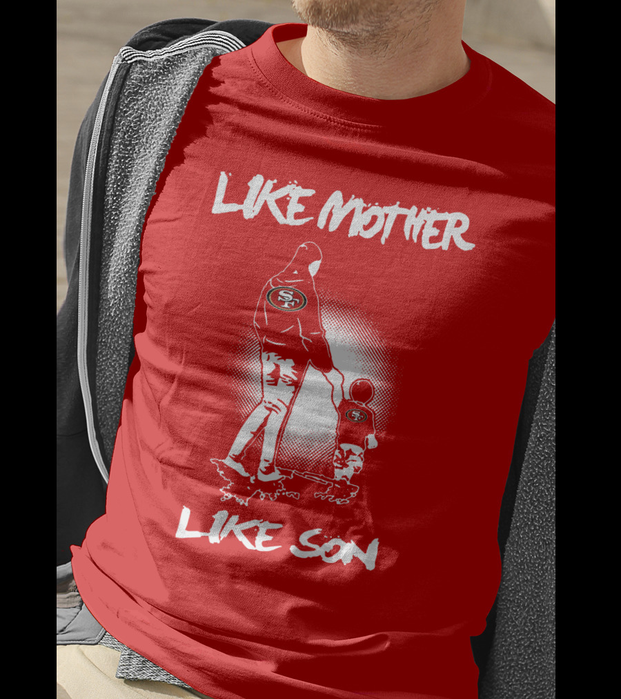 Like Mother Like Son San Francisco 49ers T-Shirt