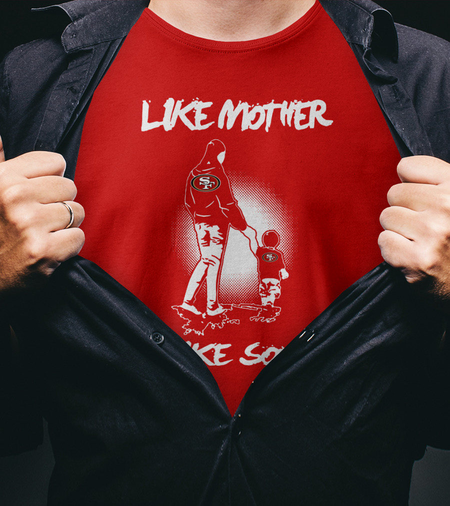 Like Mother Like Son San Francisco 49ers T-Shirt