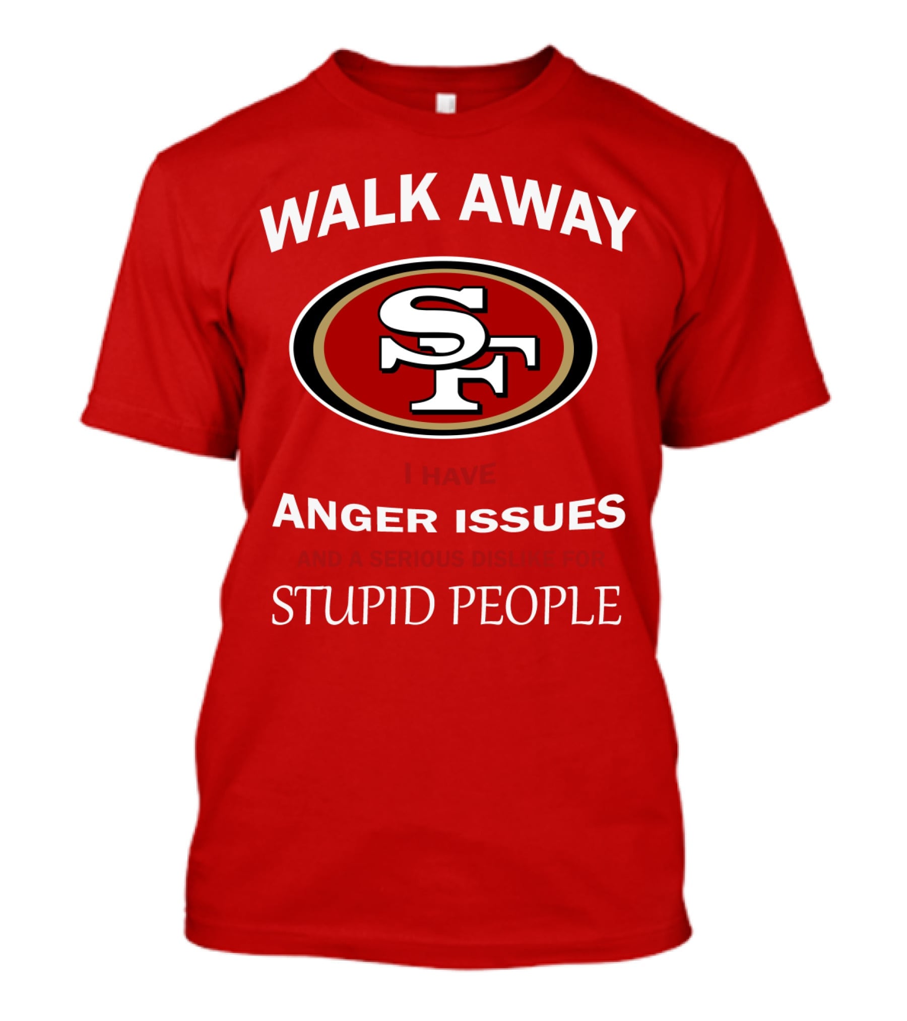 Walk Away Sf Anger Issues Serious Dislike For Stupid People T-Shirt