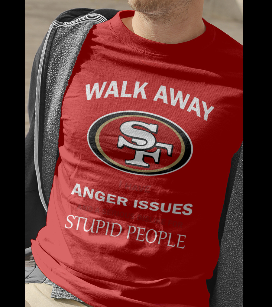 Walk Away Sf Anger Issues Serious Dislike For Stupid People T-Shirt