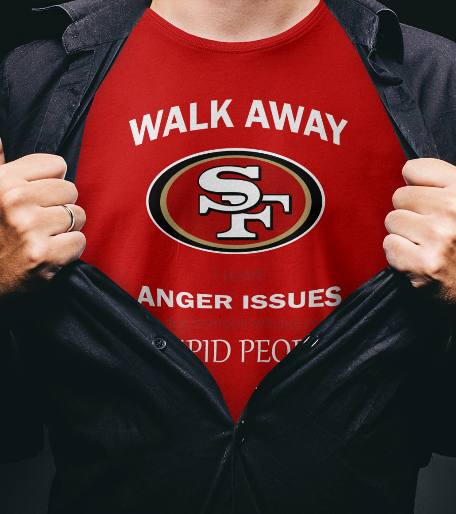 Walk Away Sf Anger Issues Serious Dislike For Stupid People T-Shirt