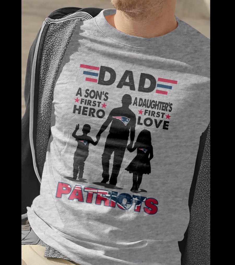 Dad A Son's First Hero A Daughter's First Love New England Patriots T-Shirt