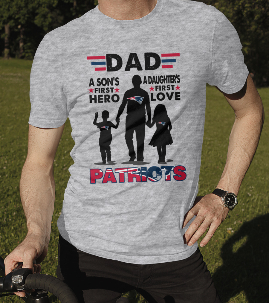Dad A Son's First Hero A Daughter's First Love New England Patriots T-Shirt