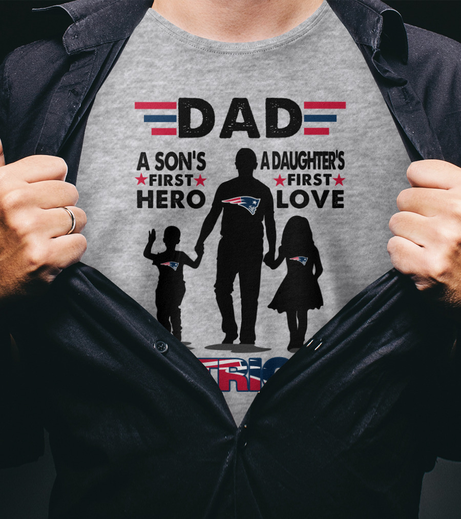 Dad A Son's First Hero A Daughter's First Love New England Patriots T-Shirt