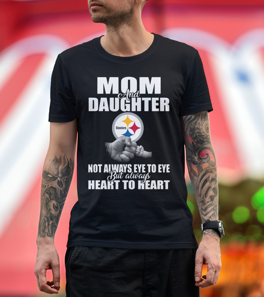 Mom And Daughter Steelers Not Always Eye To Eye But Always Heart To Heart T-Shirt