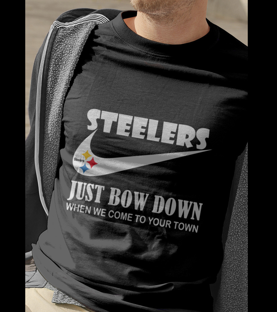 Steelers Just Bow Down When We Come To Your Town T-Shirt