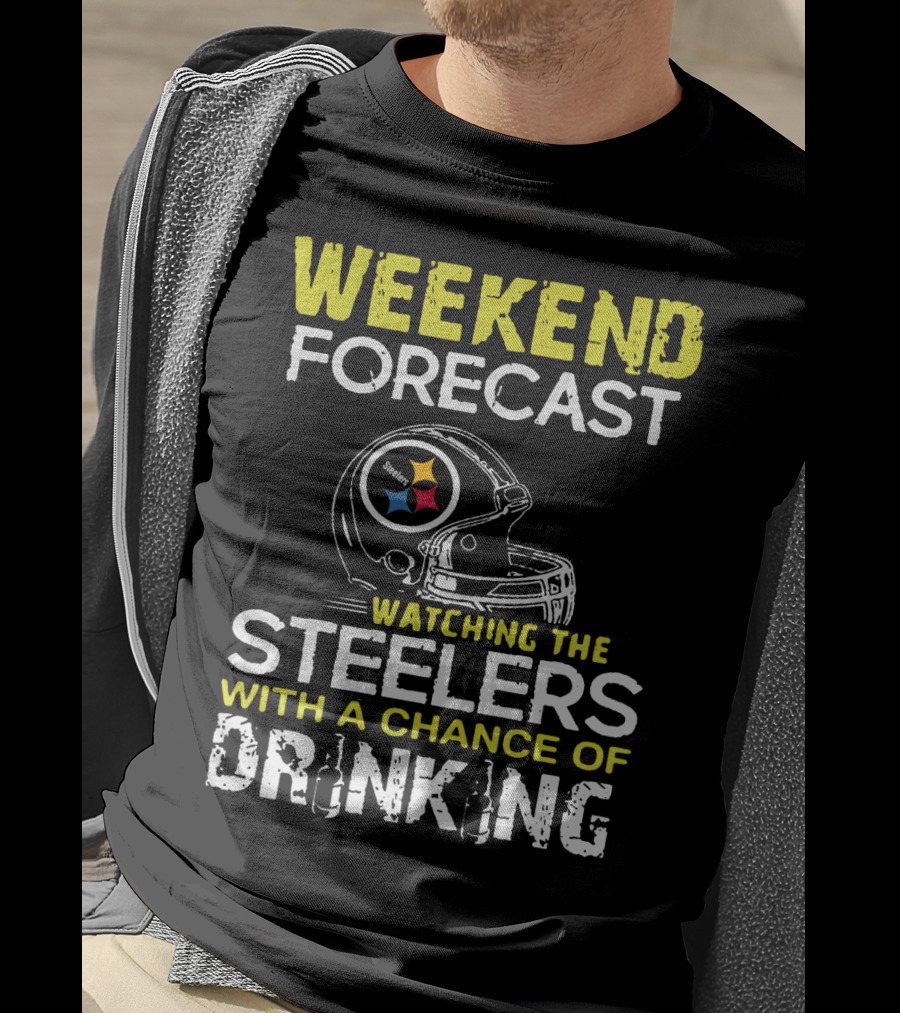 Weekend Forecast Watching The Steelers With A Chance Of Drinking T-Shirt