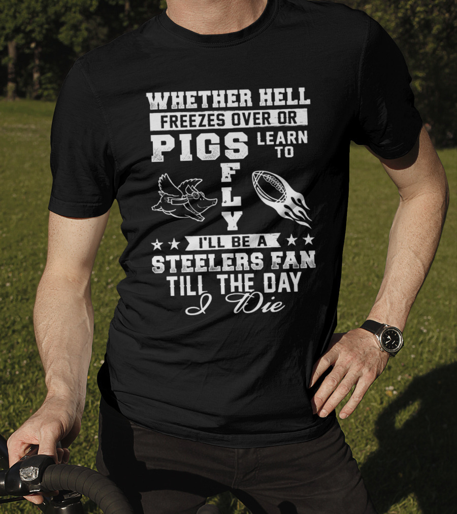 Pittsburgh Steelers Fan Until The Day I Die Pigs Fly Football T-Shirt