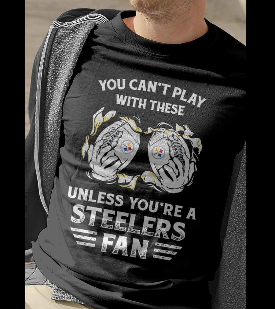 You Can't Play With These Unless You're A Steelers Fan T-Shirt