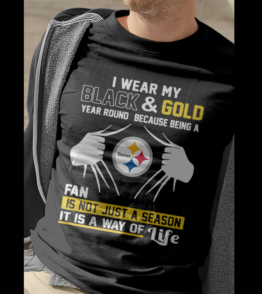 I Wear My Black & Gold Year Round Because Being A Steelers Fan Is Not Just A Season It Is A Way Of Life T-Shirt