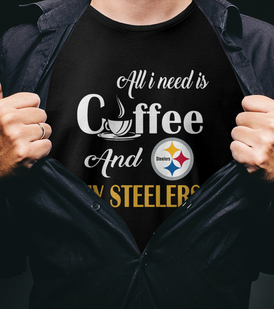 All I Need Is Coffee And My Pittsburgh Steelers T-Shirt