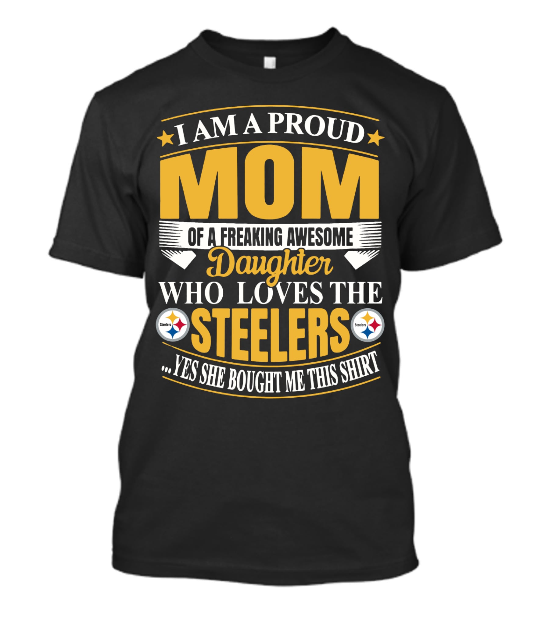 Pittsburgh Steelers Proud Mom Of A Freaking Awesome Daughter Who Loves The Steelers Yes She Bought Me This T-Shirt
