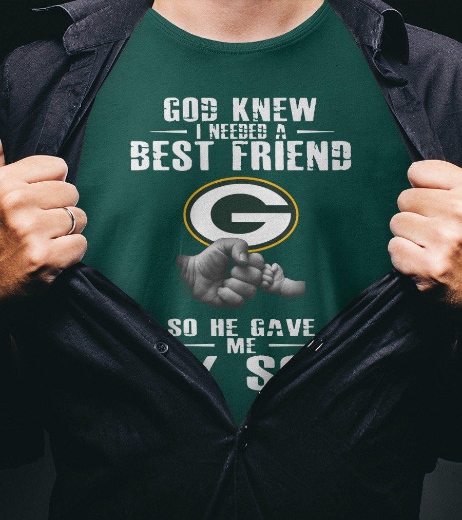 God Knew I Needed A Best Friend Green Bay Packers So He Gave Me My Son T-Shirt
