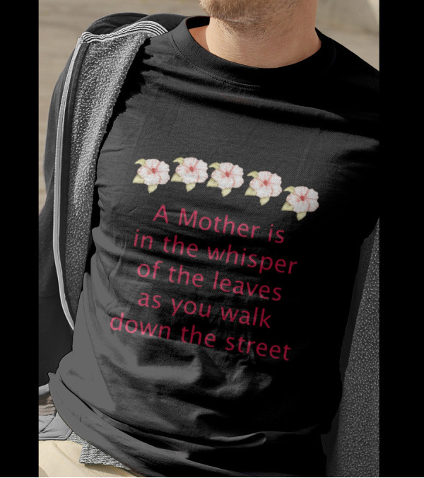 A Mother Is In The Whisper Of The Leaves As You Walk Down The Street With Floral T-Shirt