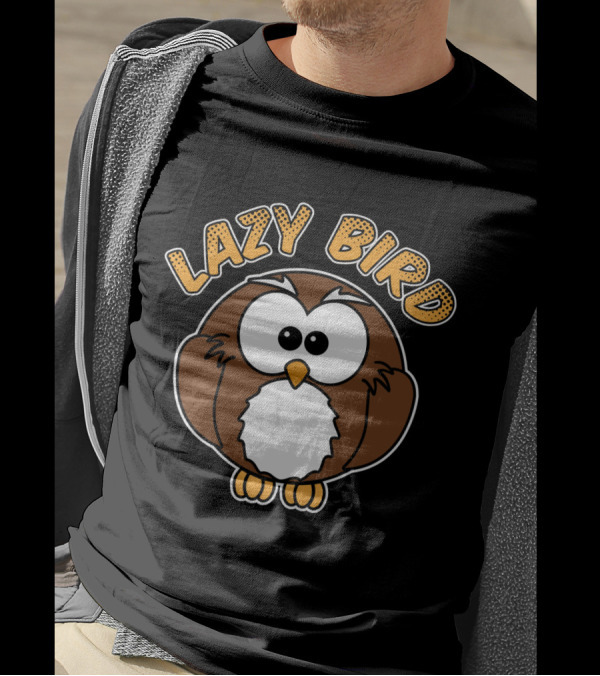 Lazy Bird Owl Cartoon With Bold Text And Cute Eyes T-Shirt