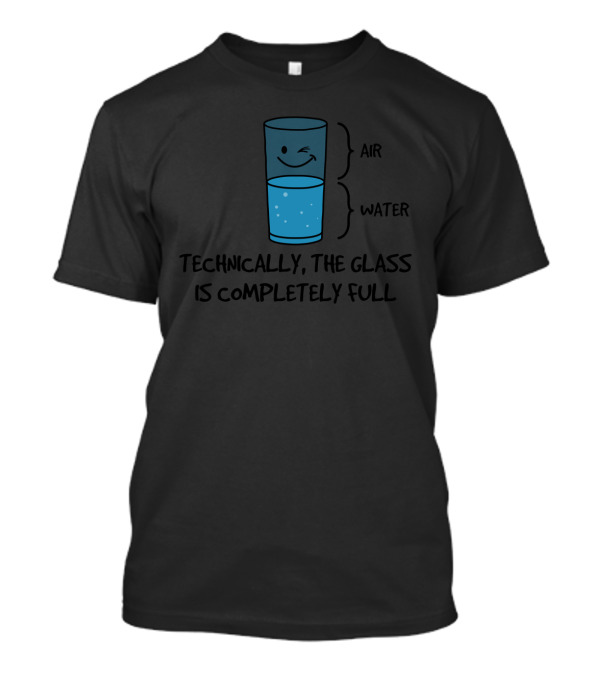 Technically The Glass Is Completely Full Funny Science Quote With Air And Water T-Shirt