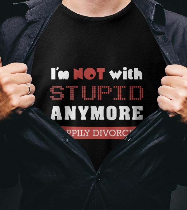 I'm Not With Stupid Anymore Happily Divorced T-Shirt