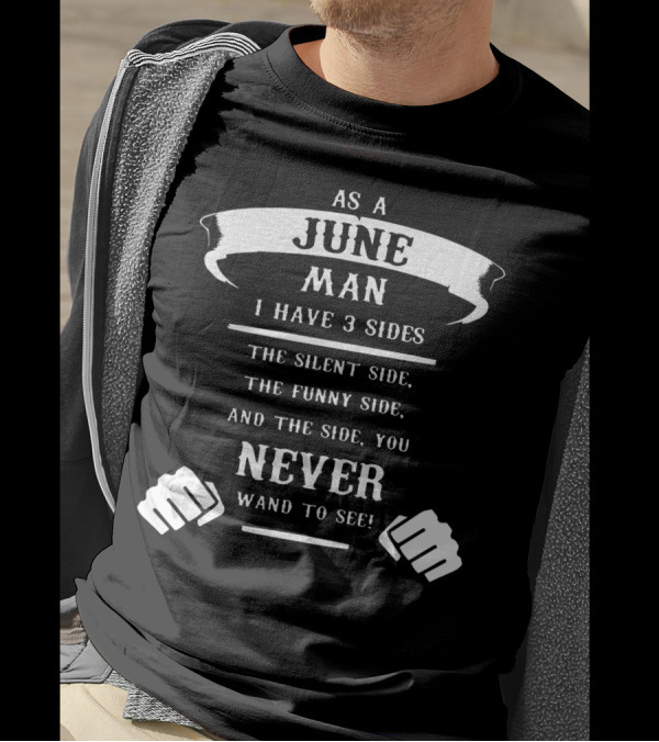 As A June Man I Have 3 Sides: The Silent Side, The Funny Side, And The Side You Never Want To See T-Shirt