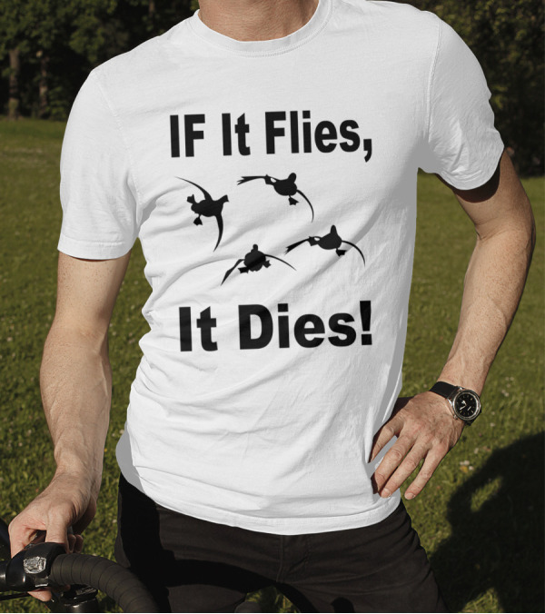If It Flies It Dies Duck Hunting T-Shirt