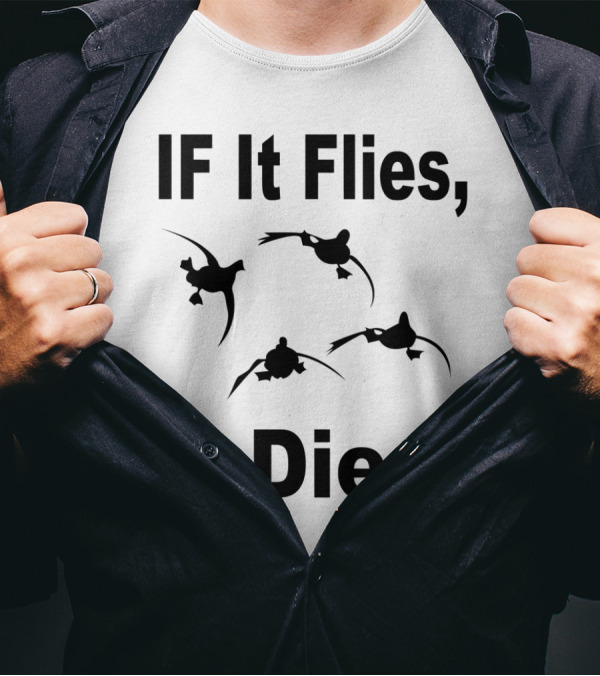 If It Flies It Dies Duck Hunting T-Shirt