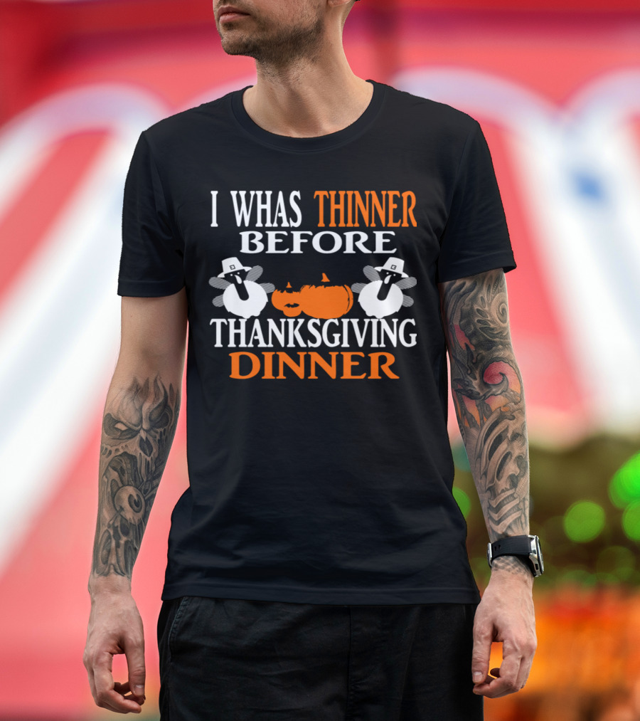 I Whas Thinner Before Thanksgiving Dinner T-Shirt