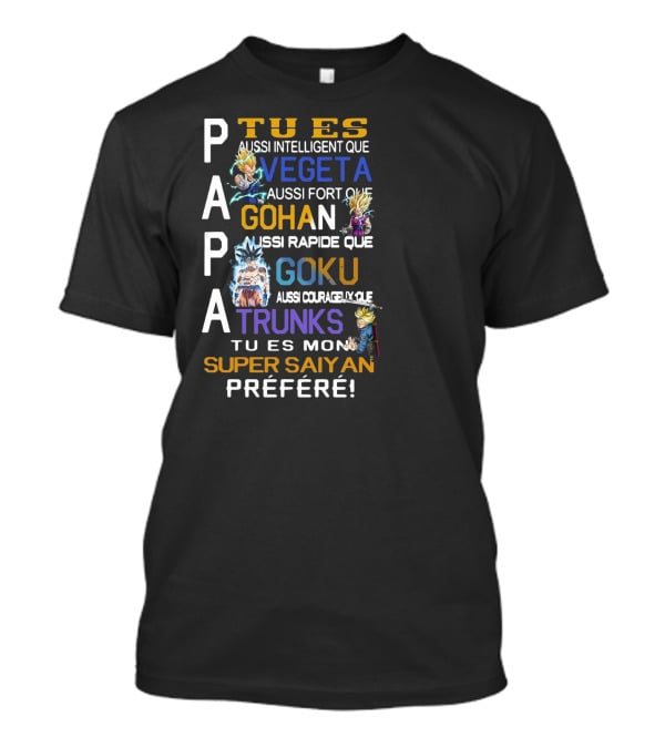 Papa Tu Es Aussi Intelligent Que Vegeta Aussi Fort Que Gohan Rapide Que Goku Courageux Que Trunks Mon Super Saiyan Préféré T-Shirt