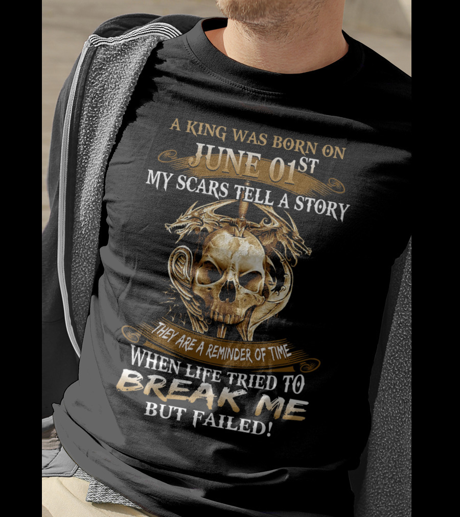A King Was Born On June 01st My Scars Tell A Story When Life Tried To Break Me But Failed Skull And Dragons T-Shirt