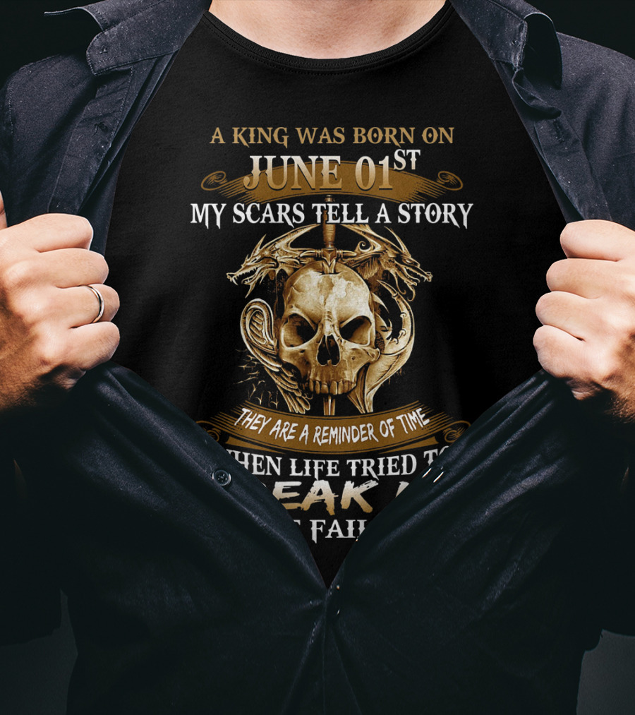 A King Was Born On June 01st My Scars Tell A Story When Life Tried To Break Me But Failed Skull And Dragons T-Shirt