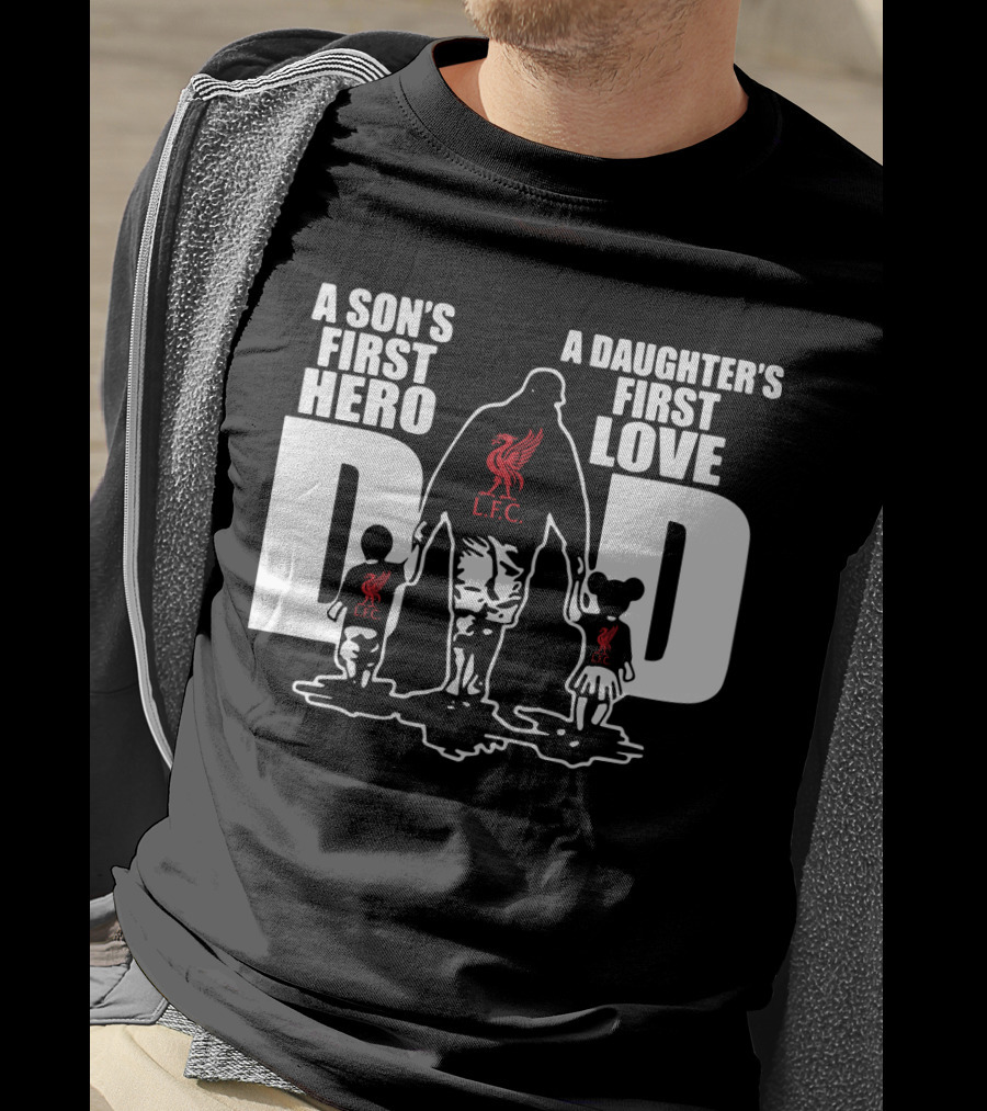 Liverpool LFC Dad A Son's First Hero A Daughter's First Love T-Shirt