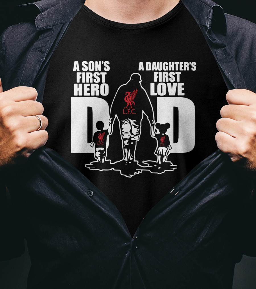 Liverpool LFC Dad A Son's First Hero A Daughter's First Love T-Shirt