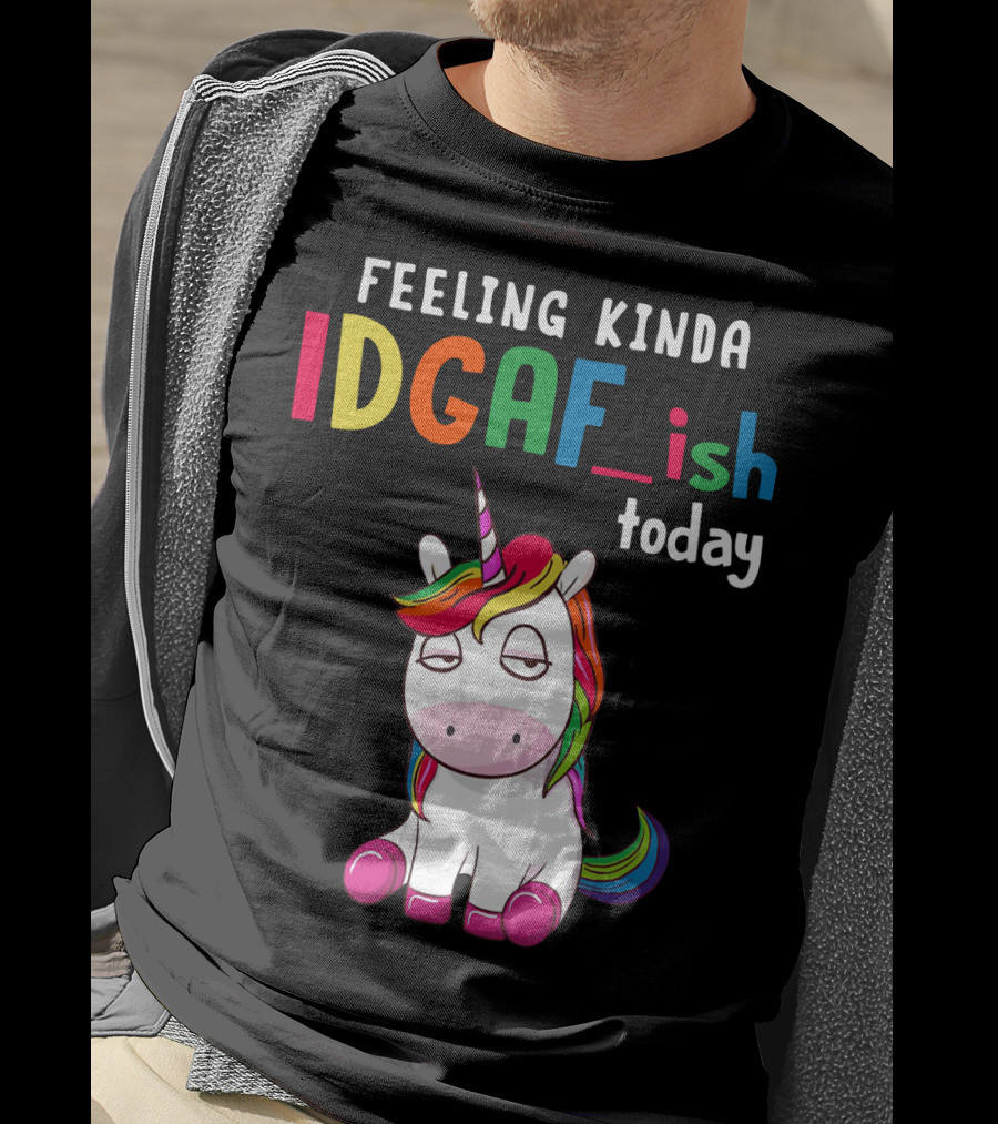 Feeling Kinda IDGAF Ish Today Unicorn With Rainbow Mane T-Shirt