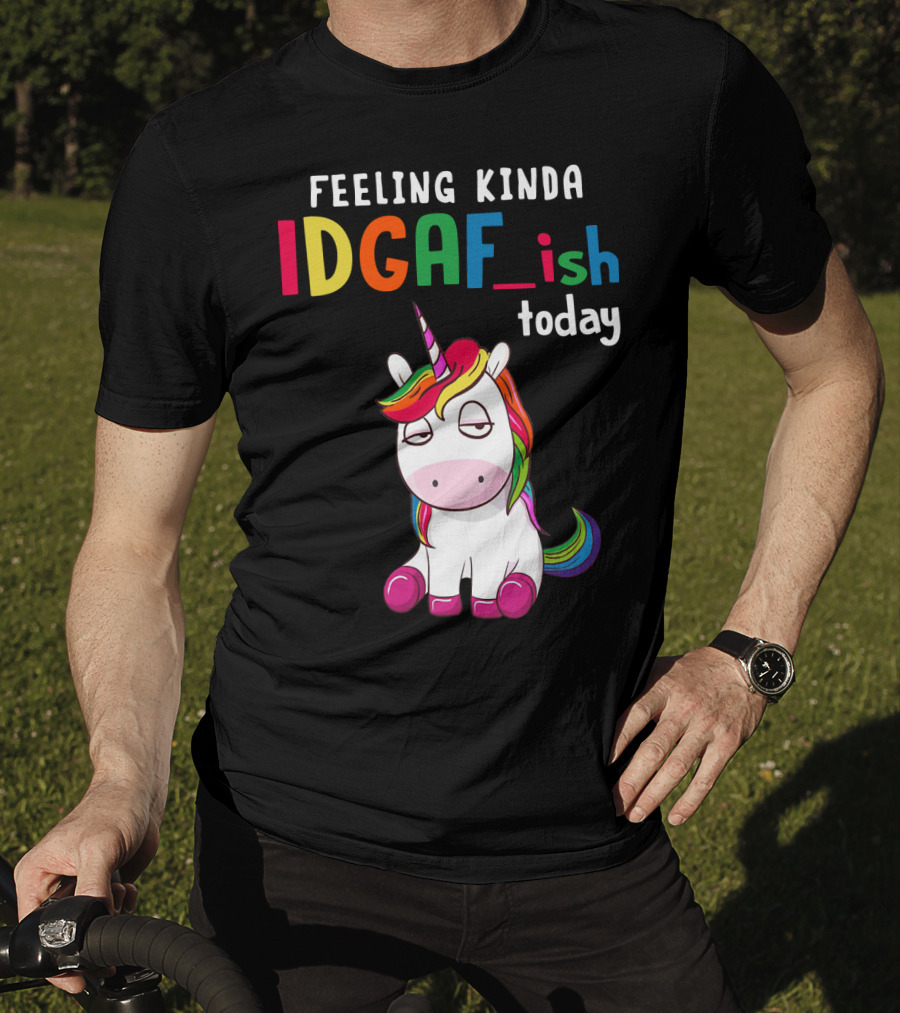 Feeling Kinda IDGAF Ish Today Unicorn With Rainbow Mane T-Shirt