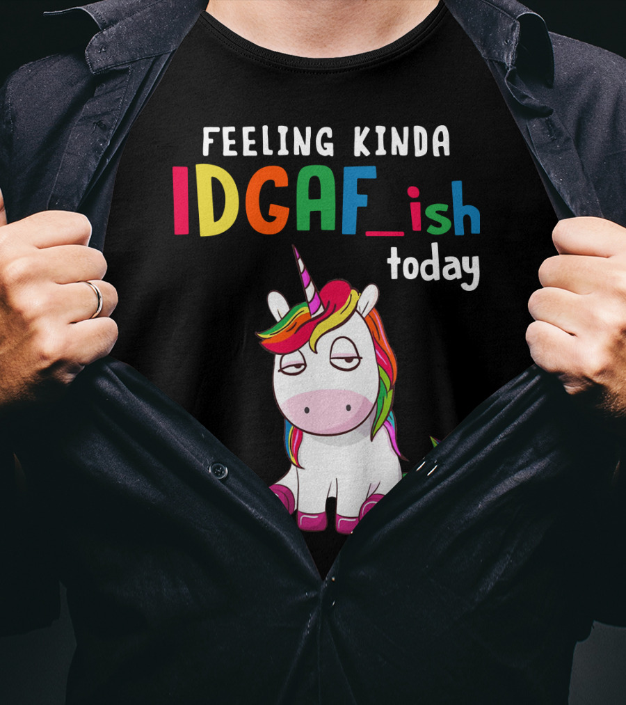 Feeling Kinda IDGAF Ish Today Unicorn With Rainbow Mane T-Shirt