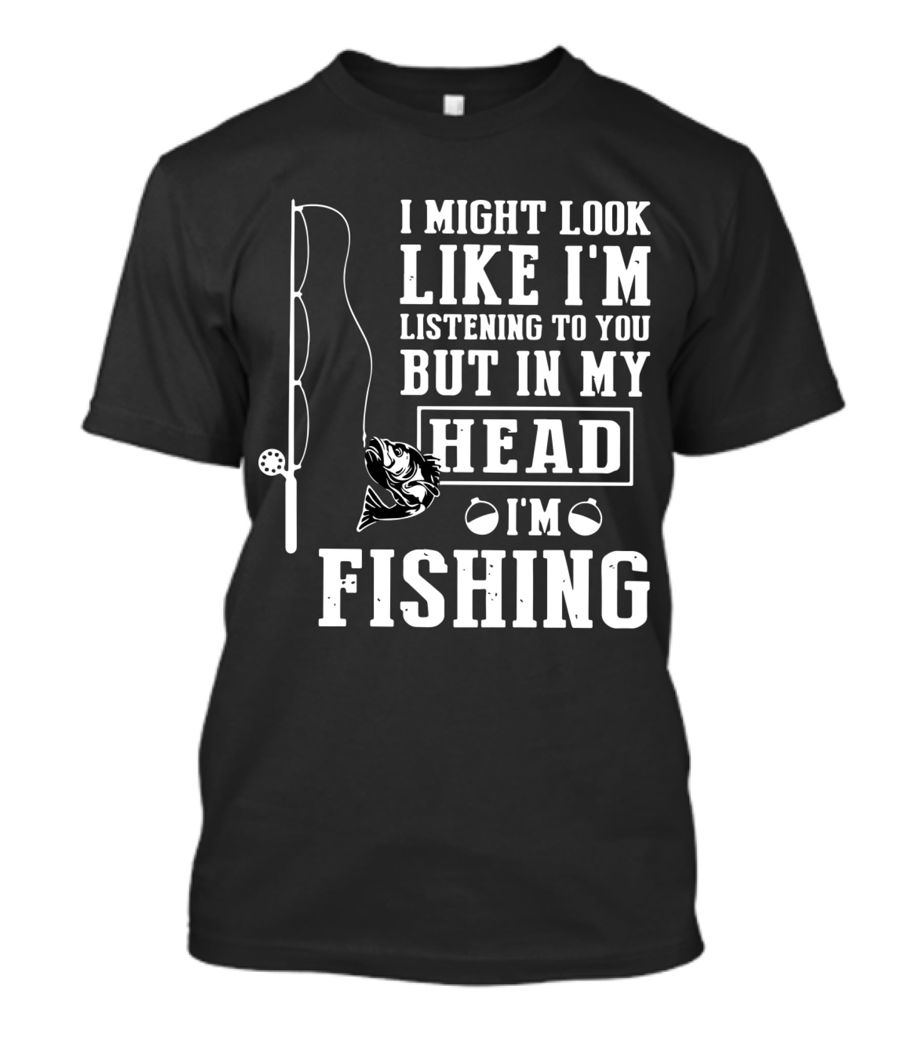 I Might Look Like I'm Listening To You But In My Head I'm Fishing Rod And Fish T-Shirt