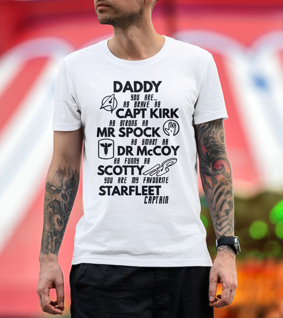 Daddy You Are As Brave As Capt Kirk As Strong As Mr Spock As Smart As Dr McCoy As Funny As Scotty You Are My Favourite Starfleet Captain T-Shirt
