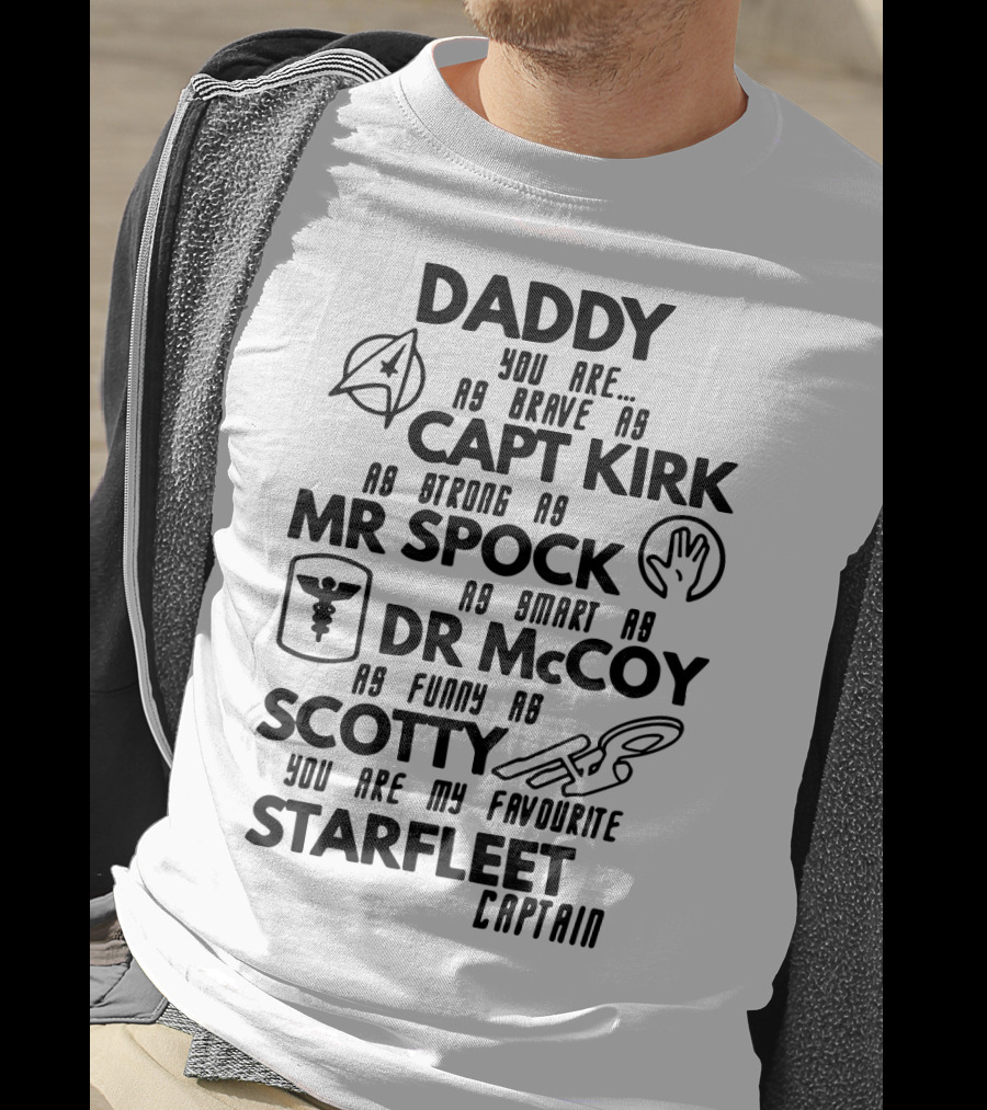 Daddy You Are As Brave As Capt Kirk As Strong As Mr Spock As Smart As Dr McCoy As Funny As Scotty You Are My Favourite Starfleet Captain T-Shirt