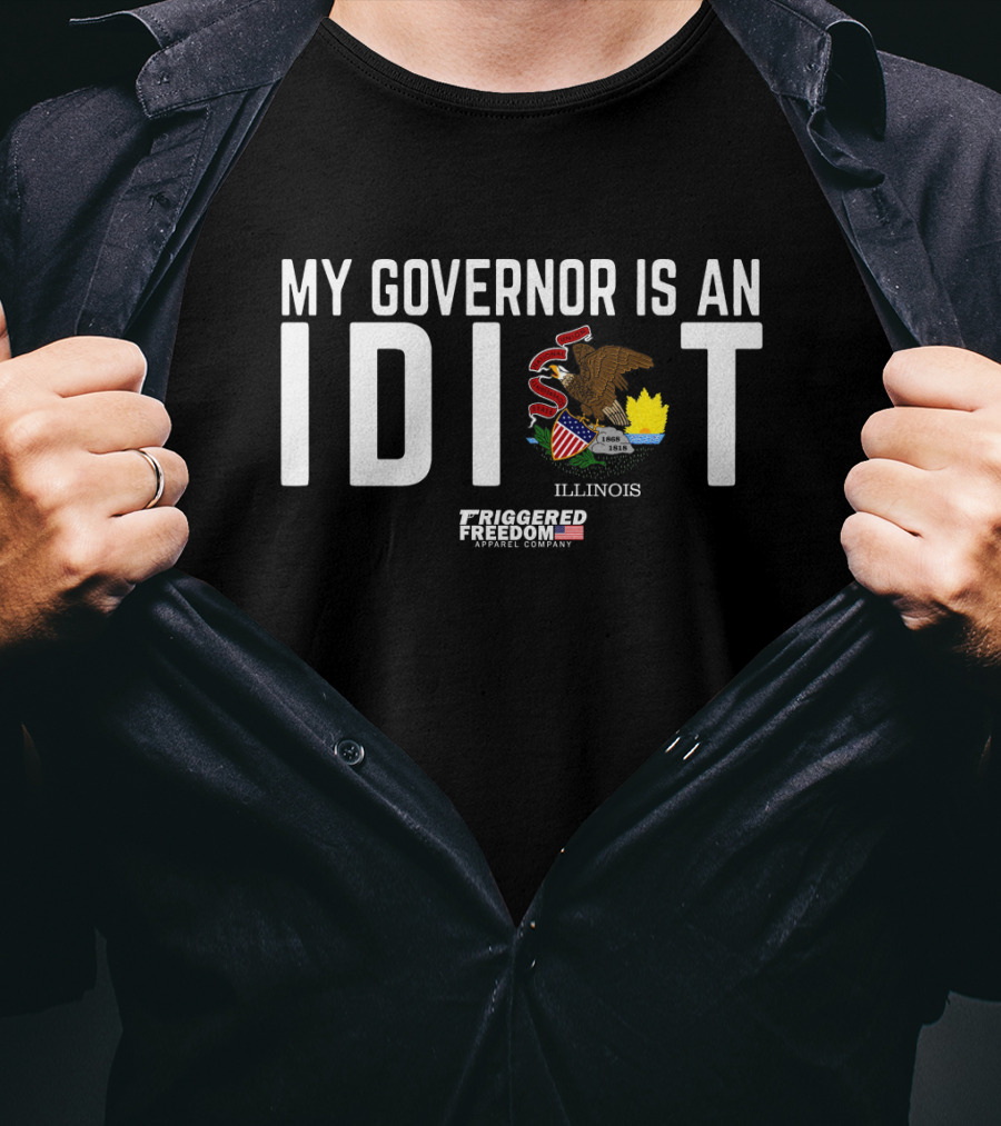 My Governor Is An Idiot Illinois Triggered Freedom Apparel Company T-Shirt