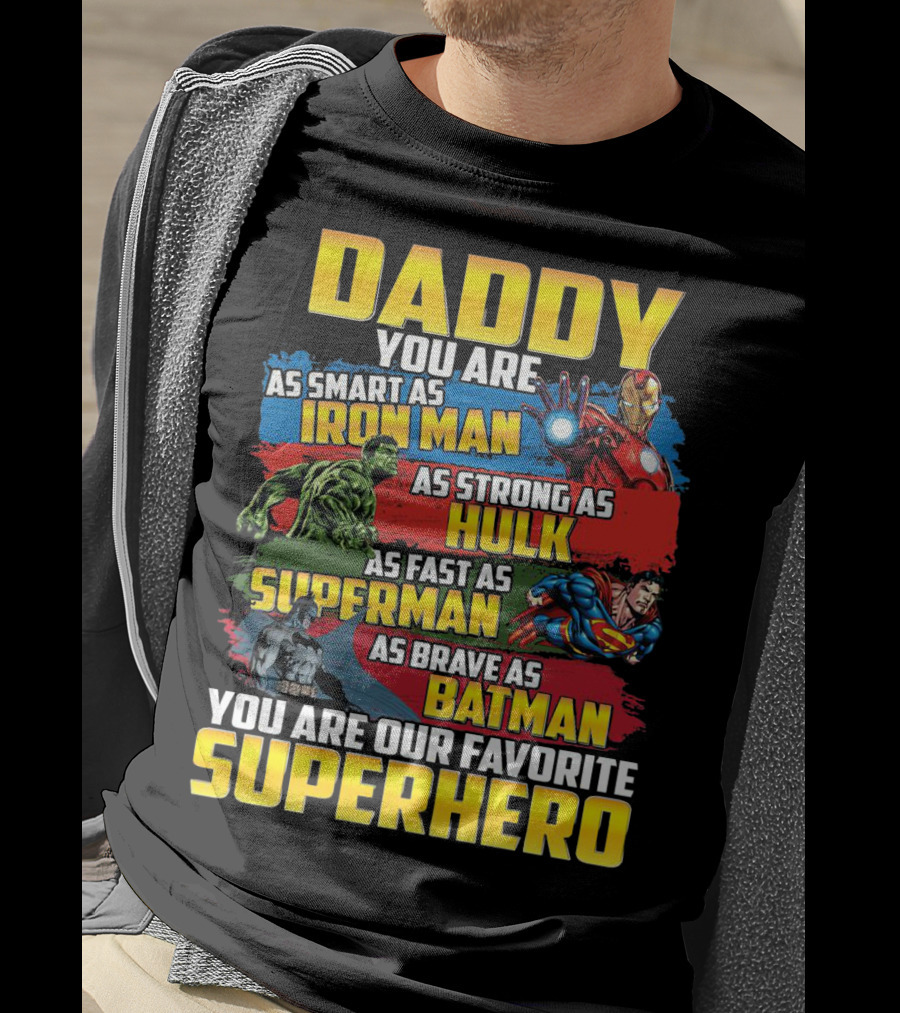 Daddy You Are As Smart As Iron Man As Strong As Hulk As Fast As Superman As Brave As Batman You Are Our Favorite Superhero T-Shirt