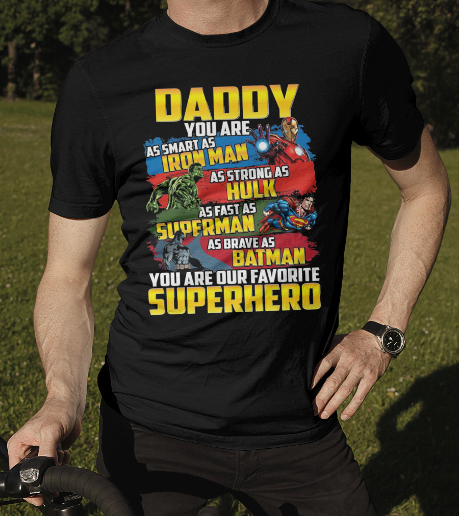 Daddy You Are As Smart As Iron Man As Strong As Hulk As Fast As Superman As Brave As Batman You Are Our Favorite Superhero T-Shirt