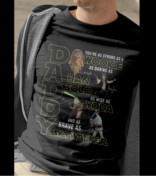 DADDY You're As Strong As A Wookie As Daring As Han Solo As Wise As Yoda And As Brave As Skywalker T-Shirt