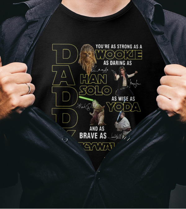 DADDY You're As Strong As A Wookie As Daring As Han Solo As Wise As Yoda And As Brave As Skywalker T-Shirt