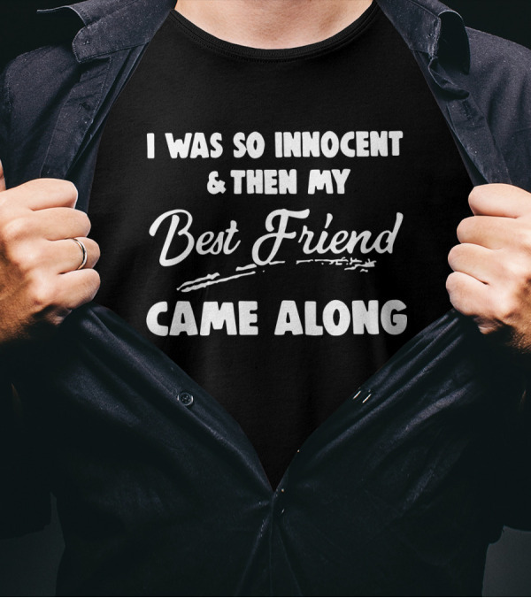 I Was So Innocent And Then My Best Friend Came Along T-Shirt