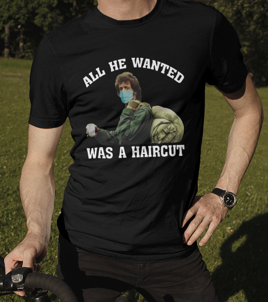 All He Wanted Was A Haircut Face Mask Bag T-Shirt
