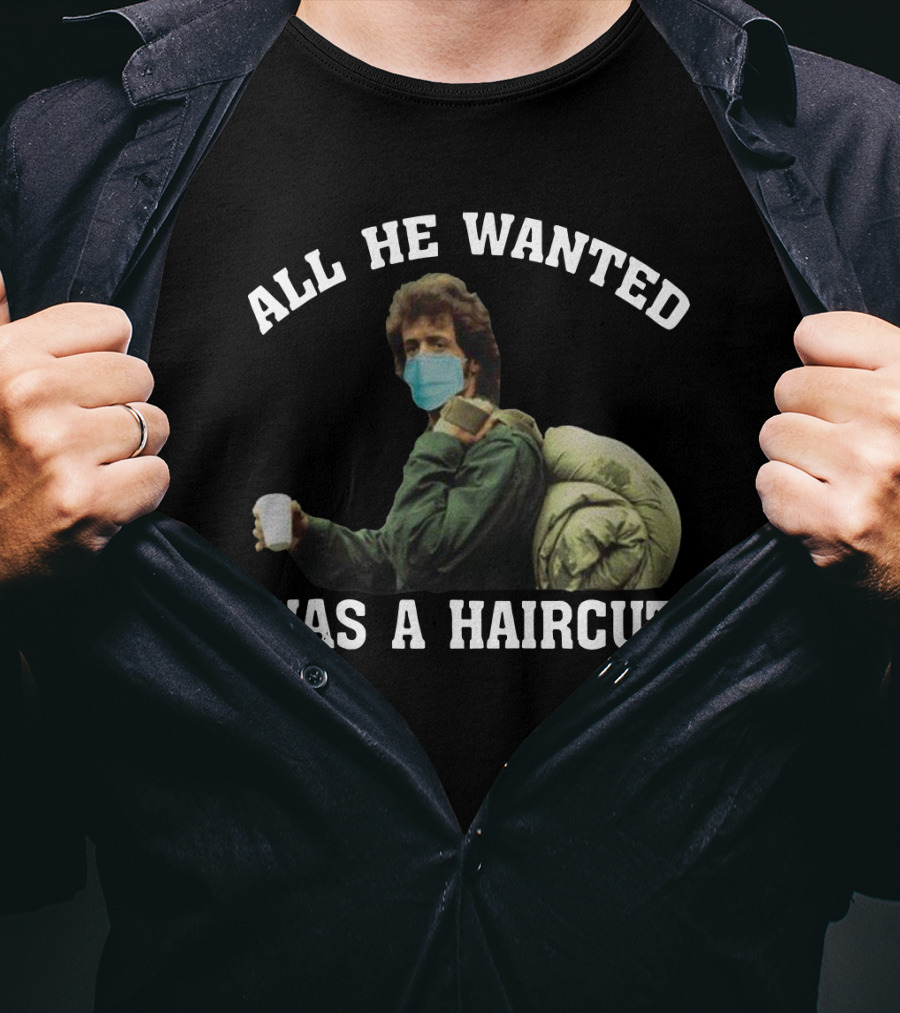All He Wanted Was A Haircut Face Mask Bag T-Shirt