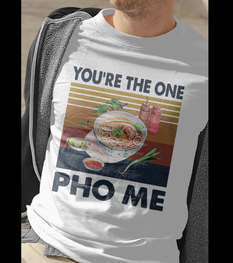 You're The One Pho Me Noodle Bowl T-Shirt
