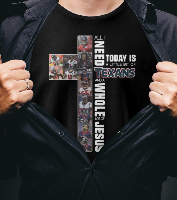 All I Need Today Is A Little Bit Of Texans And A Whole Lot Of Jesus Cross Football T-Shirt