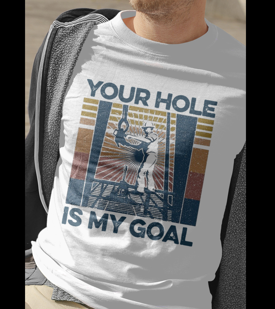 Your Hole Is My Goal Vintage Drilling Worker T-Shirt