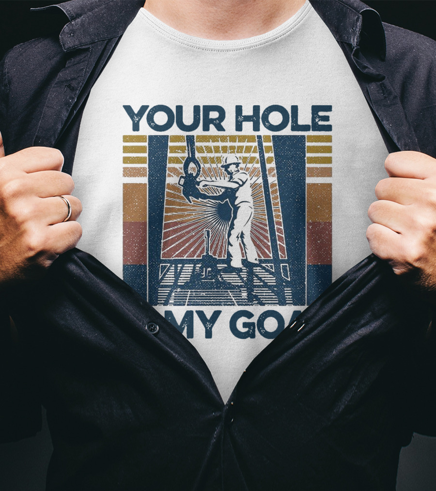 Your Hole Is My Goal Vintage Drilling Worker T-Shirt