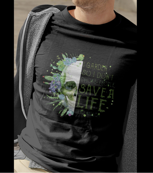 Skull I Garden So I Don't Choke People Save A Life Send Mulch Succulents And Cacti T-Shirt