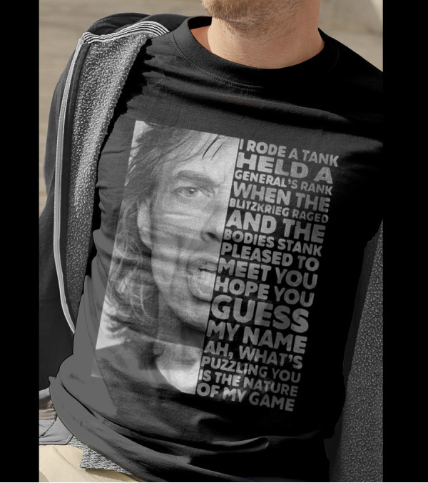 I Rode A Tank Held A General's Rank When The Blitzkrieg Raged And The Bodies Stank Pleased To Meet You Hope You Guess My Name Ah What's Puzzling You Is The Nature Of My Game T-Shirt